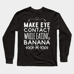 Make eye contact while eating banana Long Sleeve T-Shirt